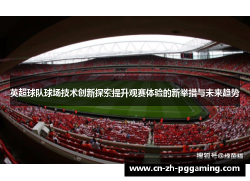 英超球队球场技术创新探索提升观赛体验的新举措与未来趋势 英超球队球场技术创新探索提升观赛体验的新举措与未来趋势