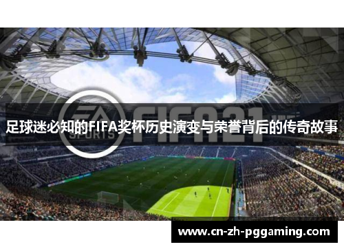 足球迷必知的FIFA奖杯历史演变与荣誉背后的传奇故事 足球迷必知的FIFA奖杯历史演变与荣誉背后的传奇故事