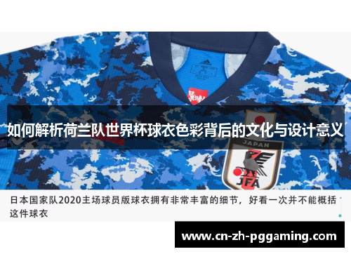 如何解析荷兰队世界杯球衣色彩背后的文化与设计意义