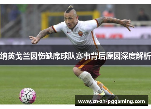 纳英戈兰因伤缺席球队赛事背后原因深度解析