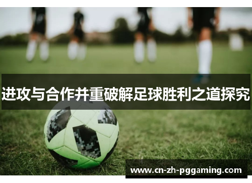 进攻与合作并重破解足球胜利之道探究 进攻与合作并重破解足球胜利之道探究