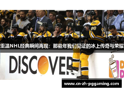 重温NHL经典瞬间再现：那些年我们见证的冰上传奇与荣耀