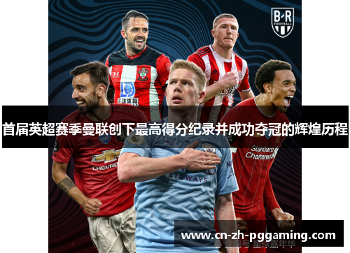 首届英超赛季曼联创下最高得分纪录并成功夺冠的辉煌历程 首届英超赛季曼联创下最高得分纪录并成功夺冠的辉煌历程