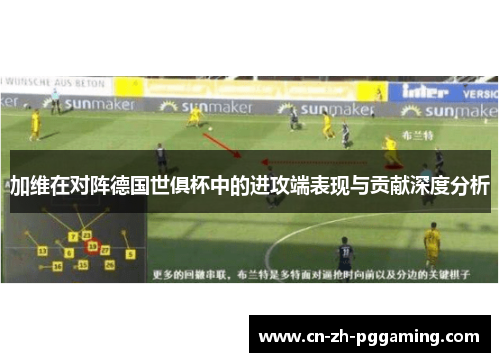 加维在对阵德国世俱杯中的进攻端表现与贡献深度分析 加维在对阵德国世俱杯中的进攻端表现与贡献深度分析