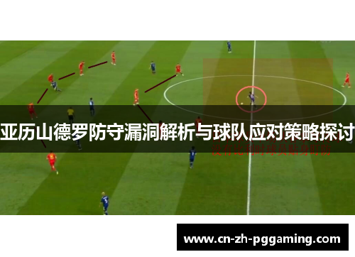 亚历山德罗防守漏洞解析与球队应对策略探讨